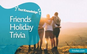 35 Trivia Questions and Answers for Friends on Holiday